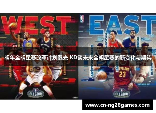 明年全明星赛改革计划曝光 KD谈未来全明星赛的新变化与期待