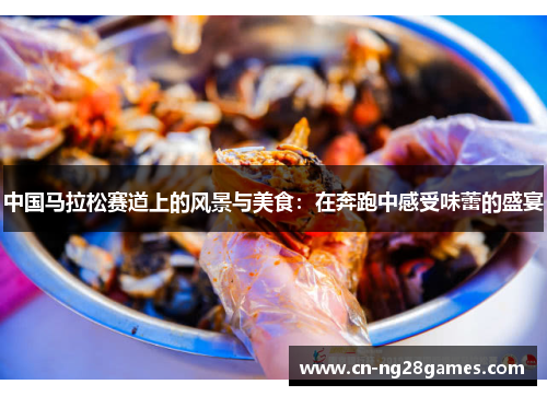 中国马拉松赛道上的风景与美食：在奔跑中感受味蕾的盛宴