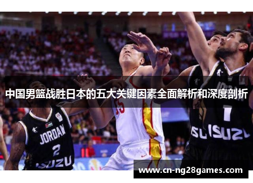 中国男篮战胜日本的五大关键因素全面解析和深度剖析