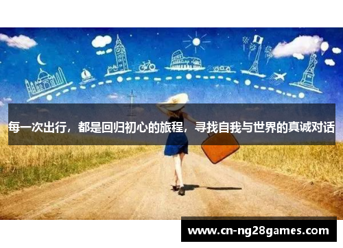每一次出行，都是回归初心的旅程，寻找自我与世界的真诚对话