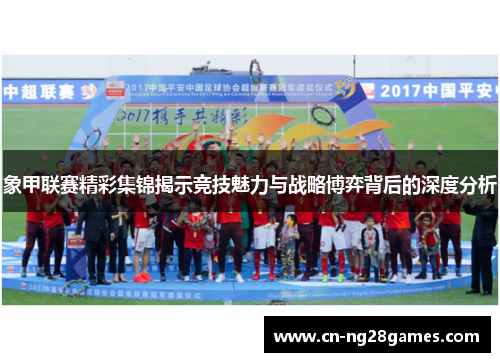 象甲联赛精彩集锦揭示竞技魅力与战略博弈背后的深度分析