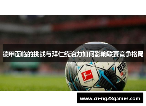 德甲面临的挑战与拜仁统治力如何影响联赛竞争格局