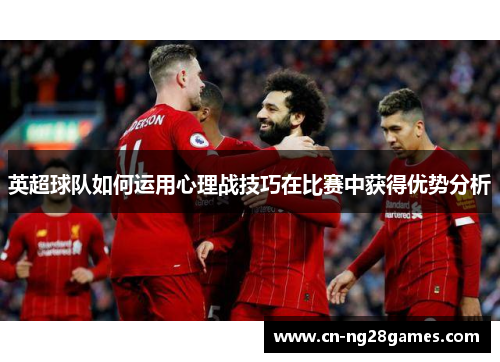 英超球队如何运用心理战技巧在比赛中获得优势分析