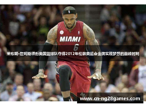 莱布朗·詹姆斯领衔美国篮球队夺得2012年伦敦奥运会金牌实现梦想的巅峰时刻